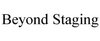 BEYOND STAGING