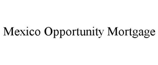 MEXICO OPPORTUNITY MORTGAGE