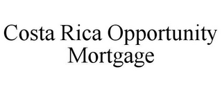 COSTA RICA OPPORTUNITY MORTGAGE