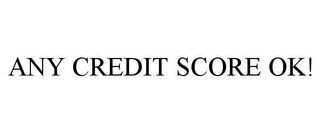 ANY CREDIT SCORE OK!