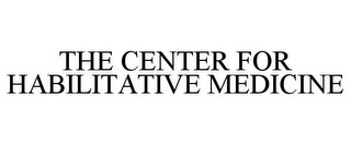 THE CENTER FOR HABILITATIVE MEDICINE