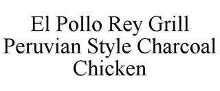 EL POLLO REY GRILL PERUVIAN STYLE CHARCOAL CHICKEN