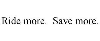 RIDE MORE. SAVE MORE.