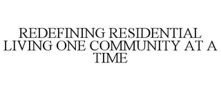 REDEFINING RESIDENTIAL LIVING, ONE COMMUNITY AT A TIME