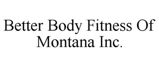 BETTER BODY FITNESS OF MONTANA INC.