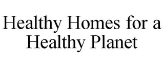 HEALTHY HOMES FOR A HEALTHY PLANET