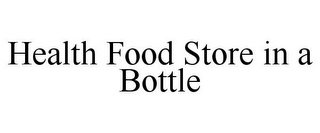 HEALTH FOOD STORE IN A BOTTLE