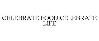 CELEBRATE FOOD CELEBRATE LIFE