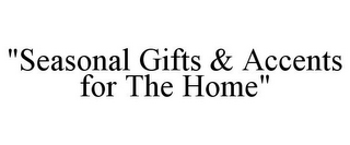 "SEASONAL GIFTS & ACCENTS FOR THE HOME"
