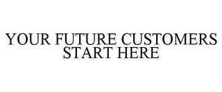 YOUR FUTURE CUSTOMERS START HERE