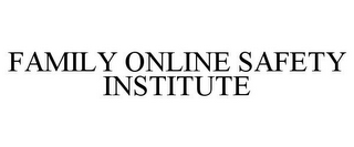 FAMILY ONLINE SAFETY INSTITUTE