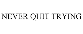 NEVER QUIT TRYING