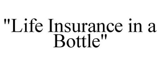 "LIFE INSURANCE IN A BOTTLE"