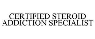 CERTIFIED STEROID ADDICTION SPECIALIST