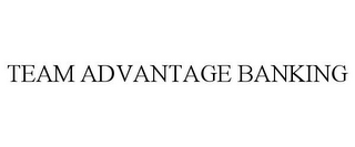 TEAM ADVANTAGE BANKING