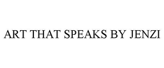 ART THAT SPEAKS BY JENZI