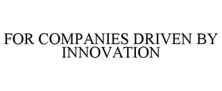 FOR COMPANIES DRIVEN BY INNOVATION