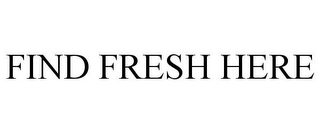 FIND FRESH HERE