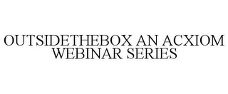 OUTSIDETHEBOX AN ACXIOM WEBINAR SERIES