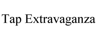 TAP EXTRAVAGANZA