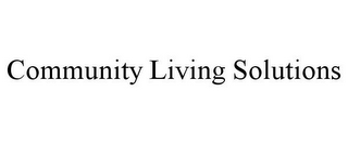 COMMUNITY LIVING SOLUTIONS