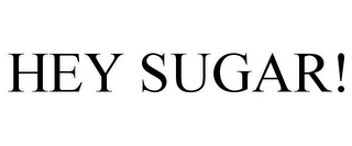 HEY SUGAR!