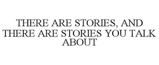 THERE ARE STORIES, AND THERE ARE STORIES YOU TALK ABOUT