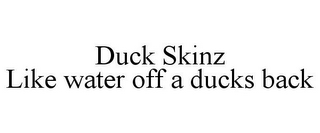 DUCK SKINZ LIKE WATER OFF A DUCKS BACK