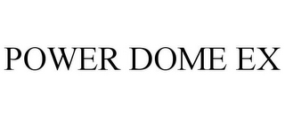 POWER DOME EX