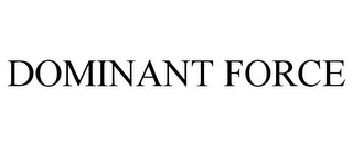 DOMINANT FORCE