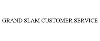 GRAND SLAM CUSTOMER SERVICE