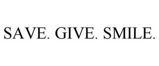 SAVE. GIVE. SMILE.