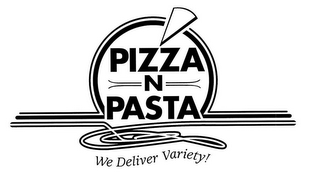 PIZZA N PASTA WE DELIVER VARIETY!