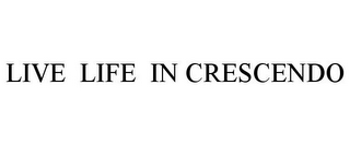 LIVE LIFE IN CRESCENDO