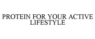 PROTEIN FOR YOUR ACTIVE LIFESTYLE