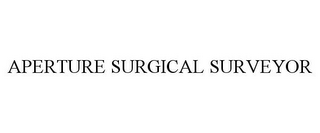 APERTURE SURGICAL SURVEYOR