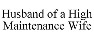 HUSBAND OF A HIGH MAINTENANCE WIFE