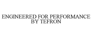 ENGINEERED FOR PERFORMANCE BY TEFRON