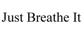 JUST BREATHE IT