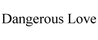 DANGEROUS LOVE