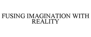 FUSING IMAGINATION WITH REALITY