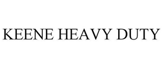 KEENE HEAVY DUTY