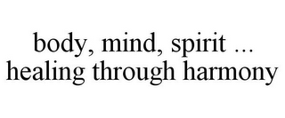 BODY, MIND, SPIRIT ... HEALING THROUGH HARMONY