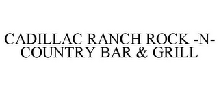 CADILLAC RANCH ROCK -N- COUNTRY BAR & GRILL