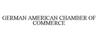 GERMAN AMERICAN CHAMBER OF COMMERCE