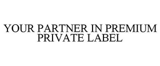 YOUR PARTNER IN PREMIUM PRIVATE LABEL