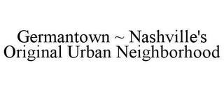 GERMANTOWN ~ NASHVILLE'S ORIGINAL URBAN NEIGHBORHOOD