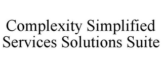 COMPLEXITY SIMPLIFIED SERVICES SOLUTIONS SUITE