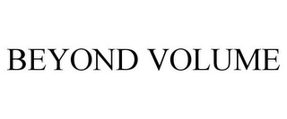 BEYOND VOLUME