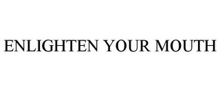 ENLIGHTEN YOUR MOUTH